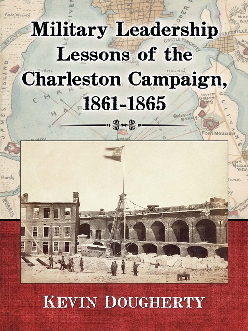 Title details for Military Leadership Lessons of the Charleston Campaign, 1861-1865 by Kevin Dougherty - Available